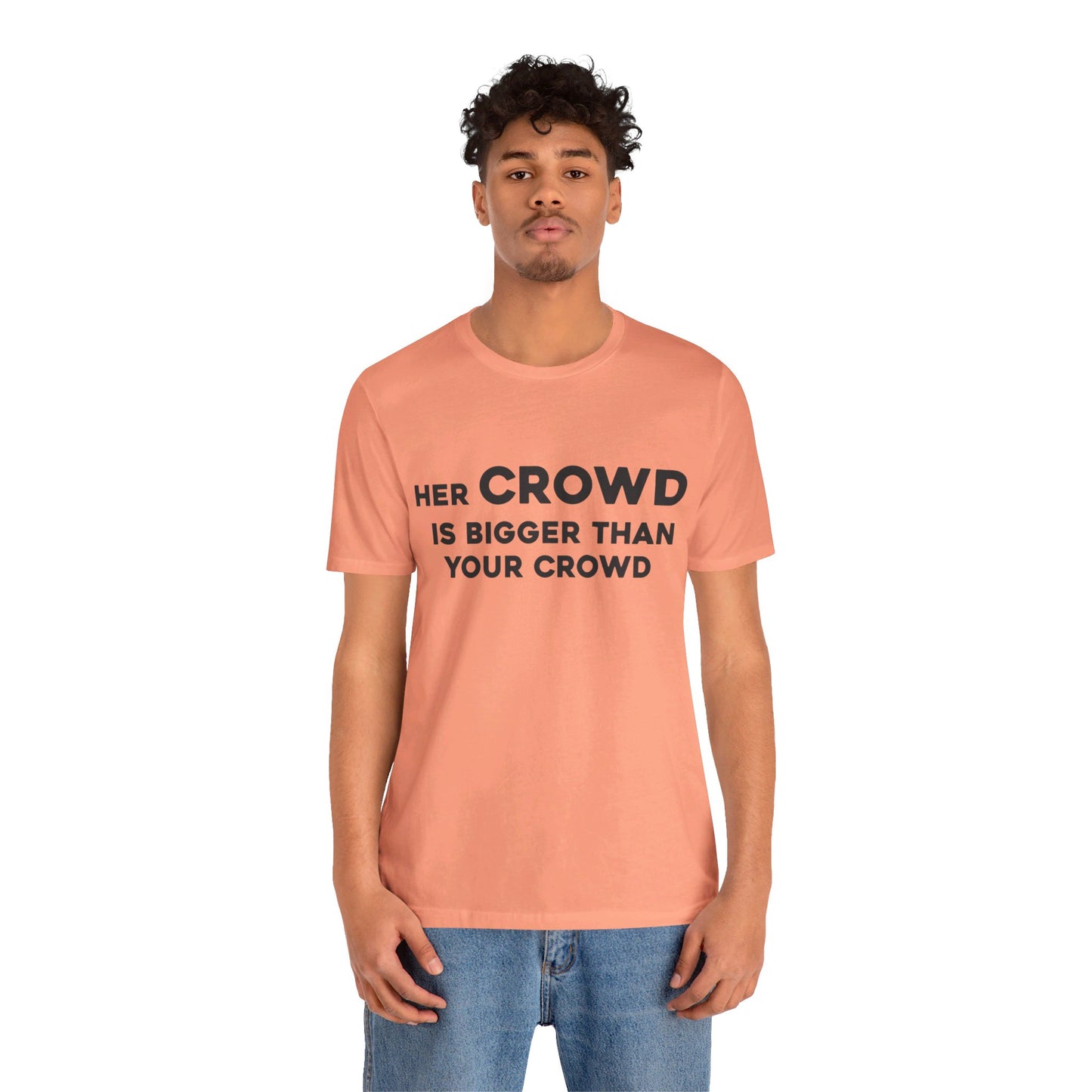 Her Crowd Is Bigger Than Your Crowd - Unisex Jersey Short Sleeve Tee