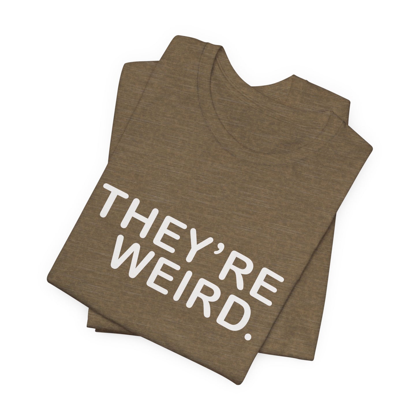 They're Weird - Unisex Jersey Short Sleeve Tee