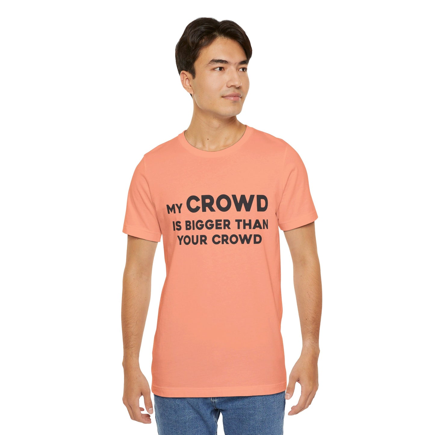 My Crowd Is Bigger Than Your Crowd - Unisex Jersey Short Sleeve Tee