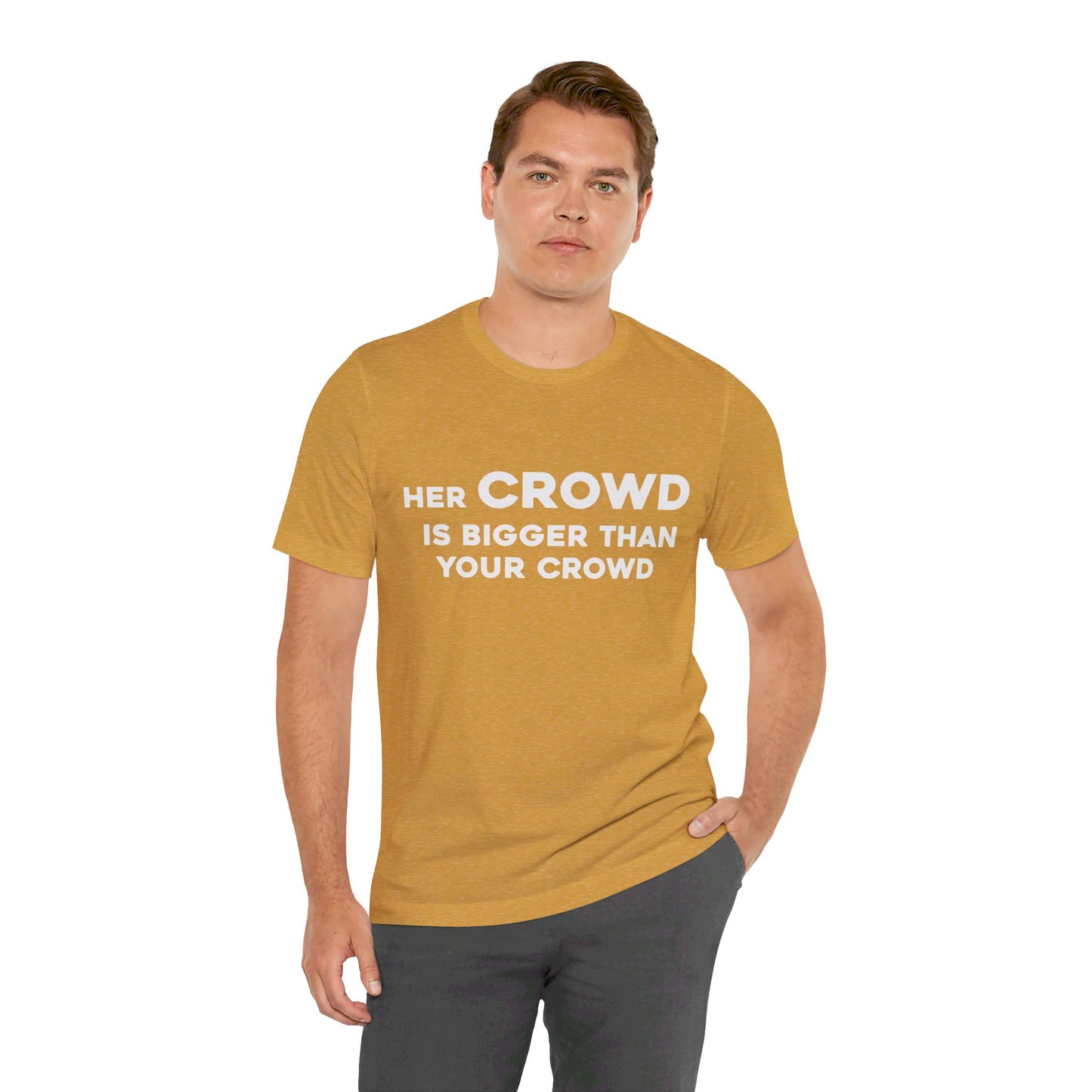 Her Crowd Is Bigger Than Your Crowd - Unisex Jersey Short Sleeve Tee