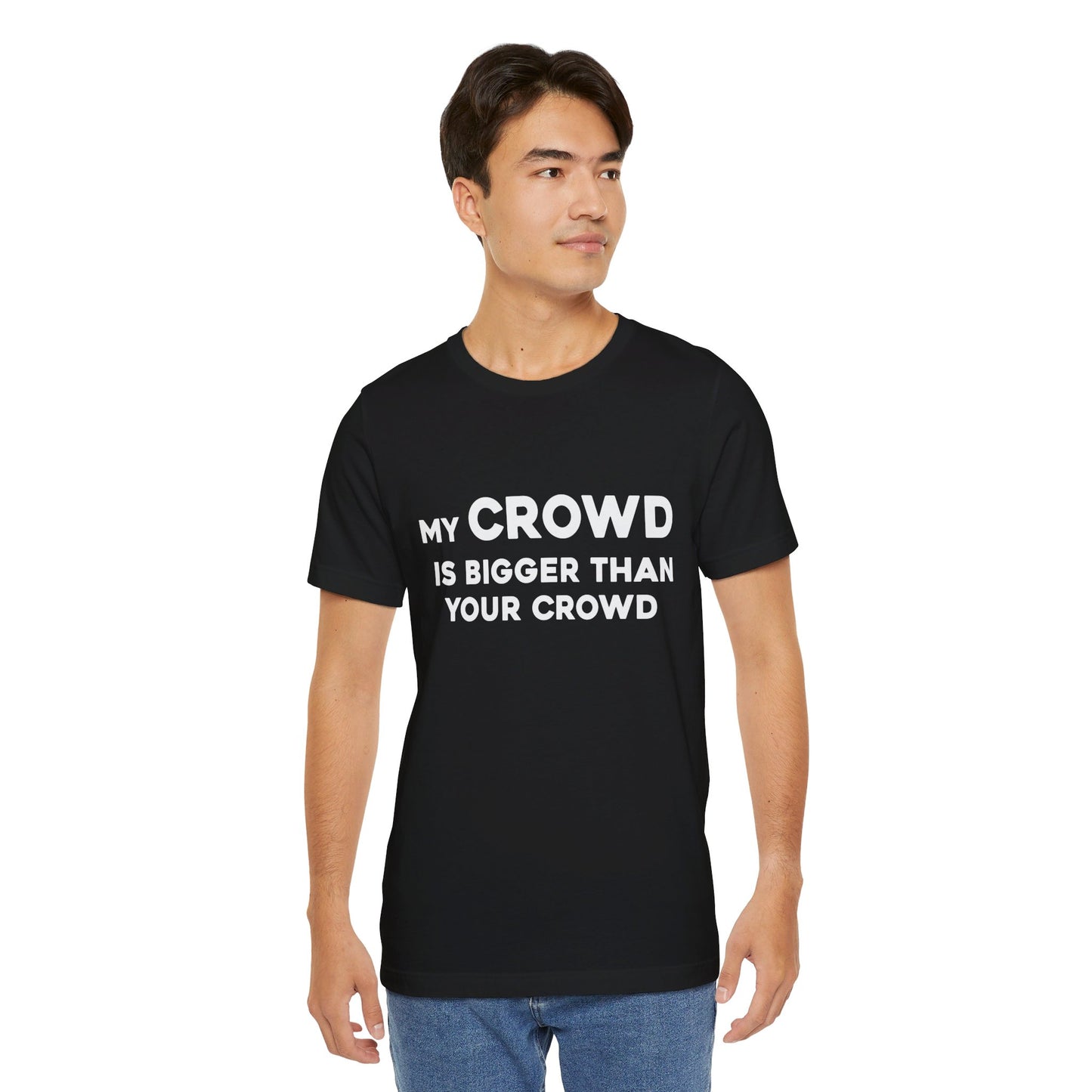 My Crowd Is Bigger Than Your Crowd - Unisex Jersey Short Sleeve Tee