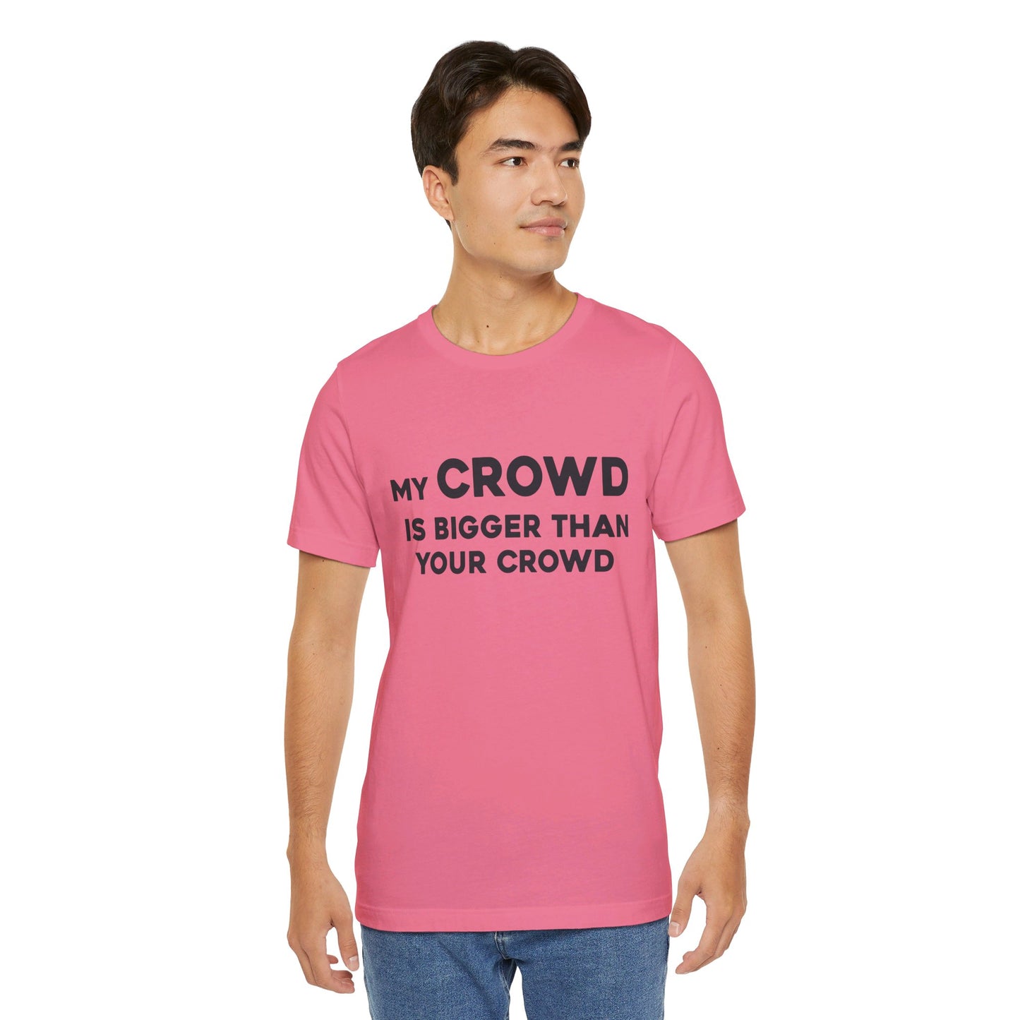 My Crowd Is Bigger Than Your Crowd - Unisex Jersey Short Sleeve Tee