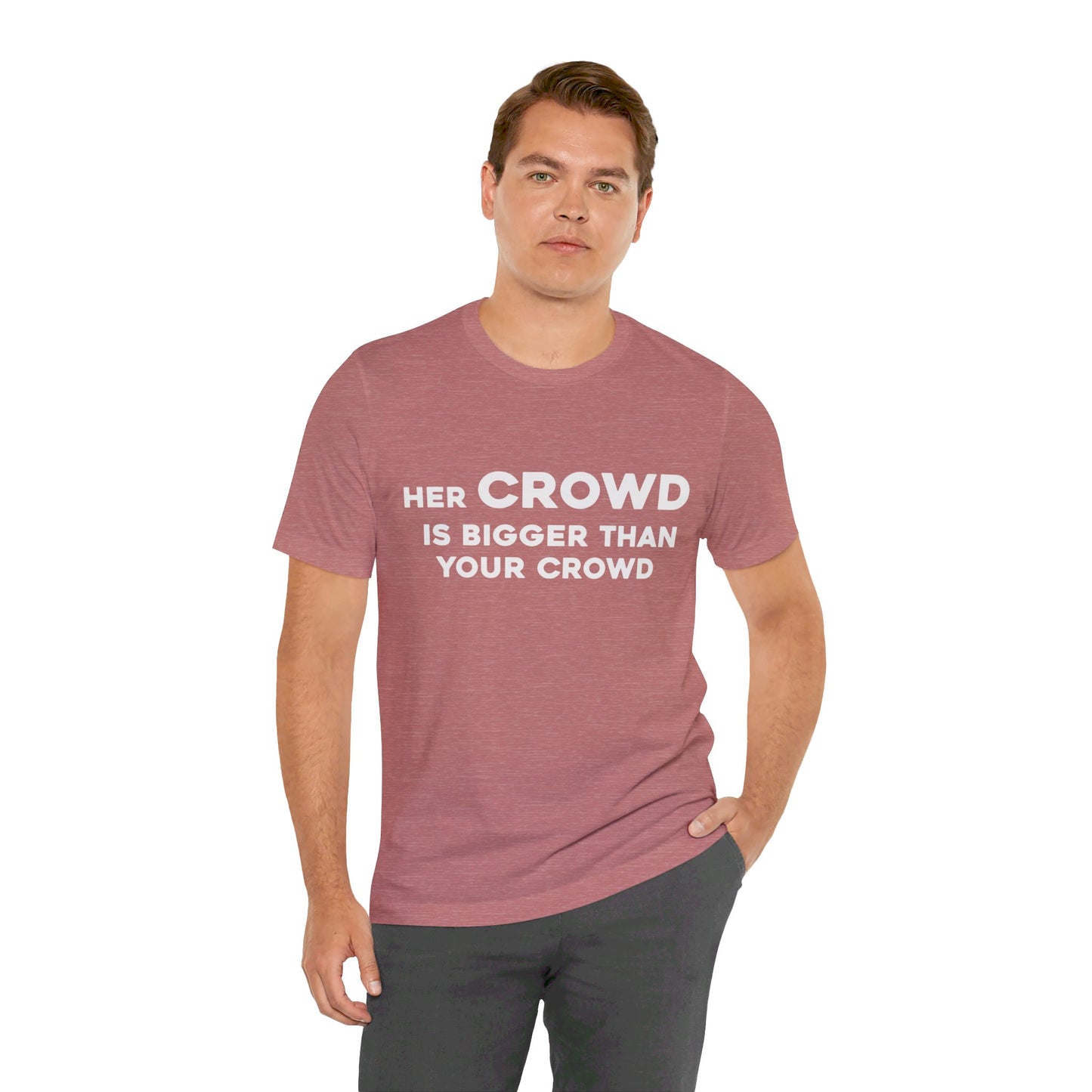 Her Crowd Is Bigger Than Your Crowd - Unisex Jersey Short Sleeve Tee