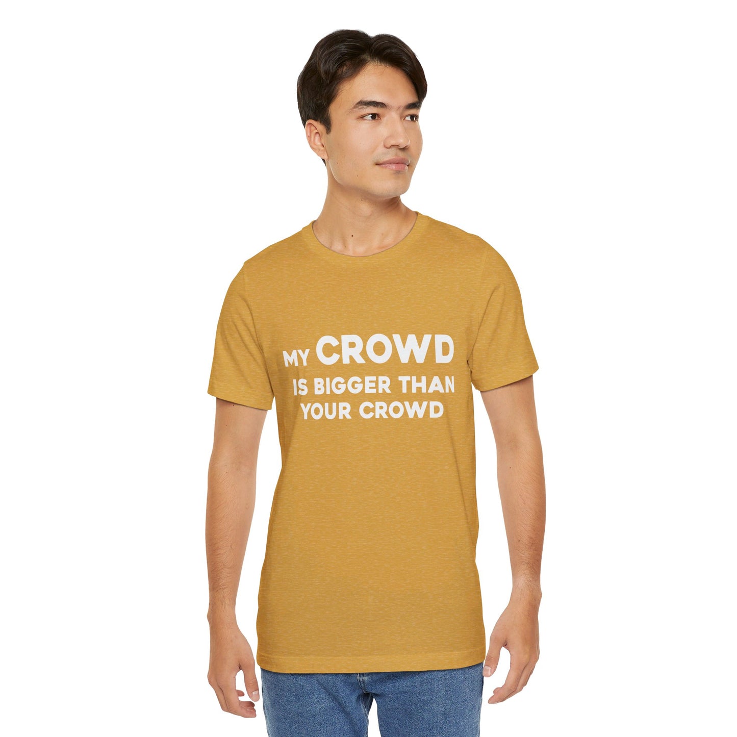 My Crowd Is Bigger Than Your Crowd - Unisex Jersey Short Sleeve Tee