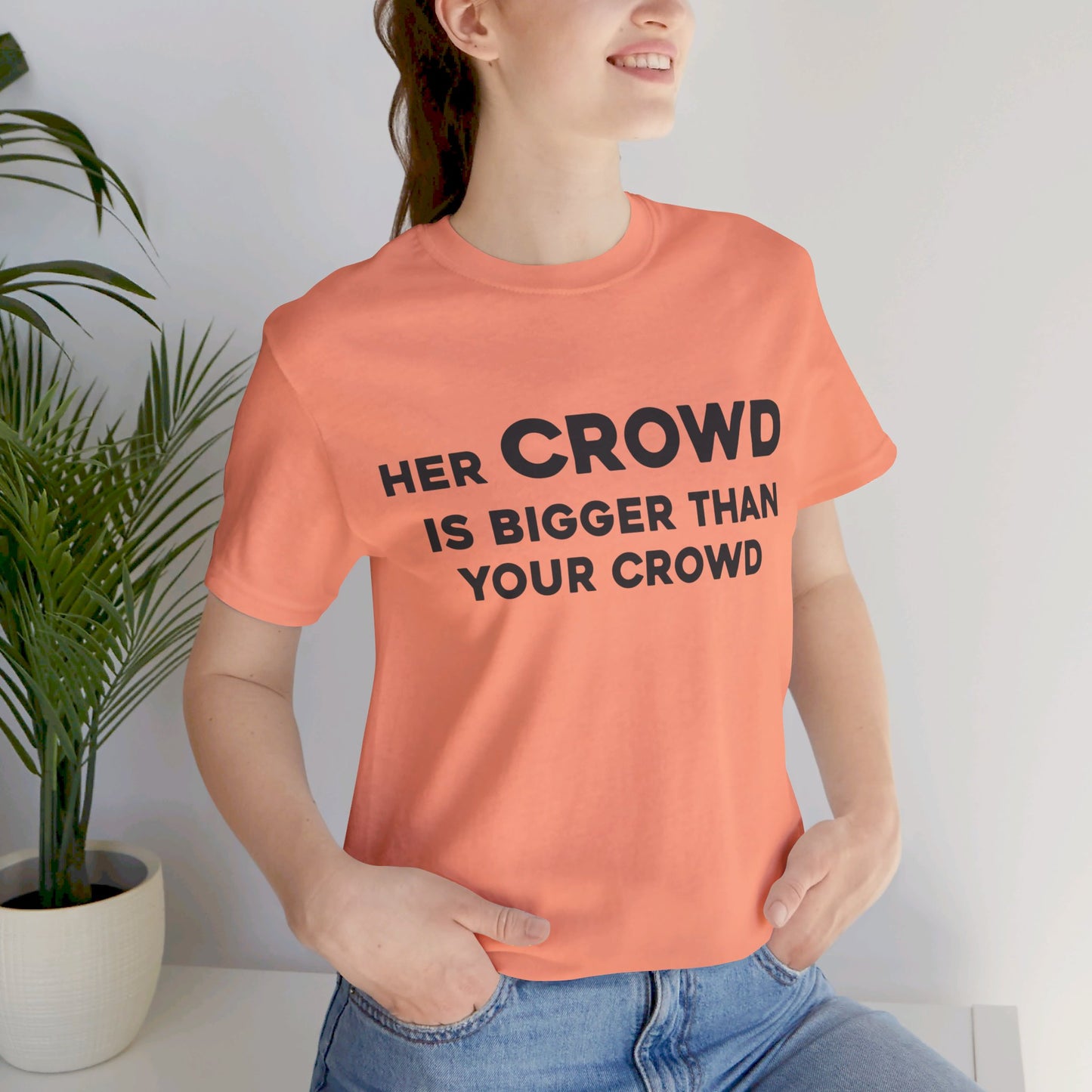 Her Crowd Is Bigger Than Your Crowd - Unisex Jersey Short Sleeve Tee