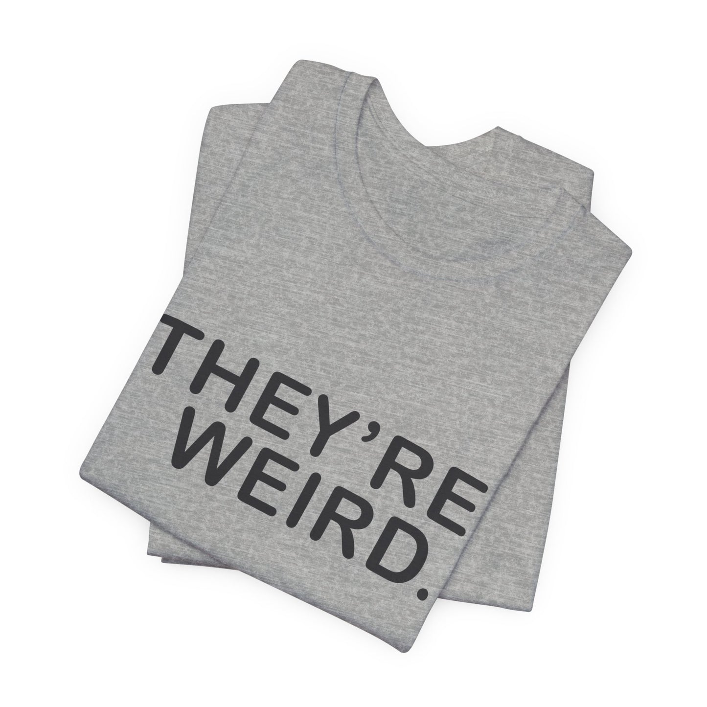 They're Weird - Unisex Jersey Short Sleeve Tee