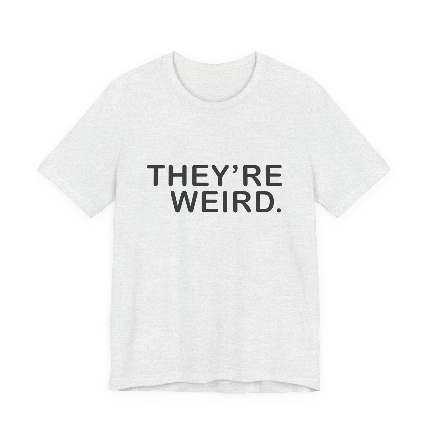 They're Weird - Unisex Jersey Short Sleeve Tee