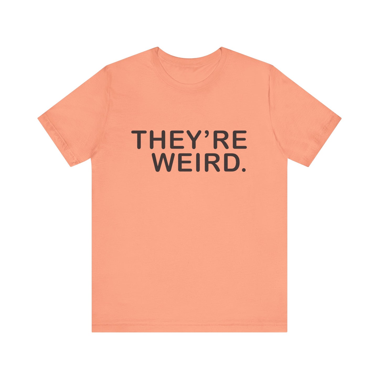 They're Weird - Unisex Jersey Short Sleeve Tee