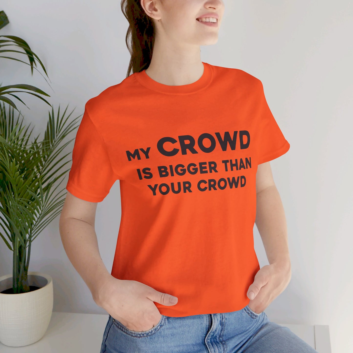 My Crowd Is Bigger Than Your Crowd - Unisex Jersey Short Sleeve Tee